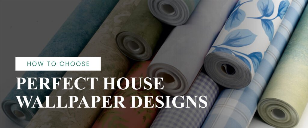 How to Choose the Perfect House Wallpaper Design